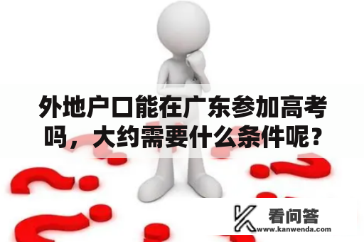 外地户口能在广东参加高考吗，大约需要什么条件呢？外地考生在广东参加高考条件