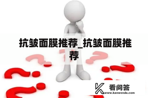  抗皱面膜推荐_抗皱面膜推荐