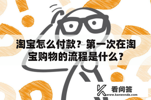 淘宝怎么付款？第一次在淘宝购物的流程是什么？