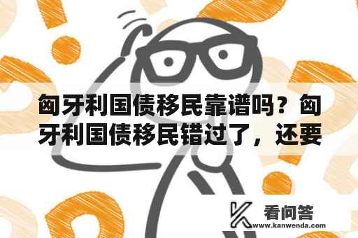 匈牙利国债移民靠谱吗？匈牙利国债移民错过了，还要错过匈牙利稀缺配额移民吗？