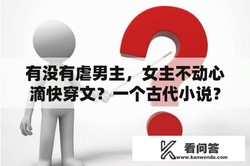 有没有虐男主，女主不动心滴快穿文？一个古代小说？