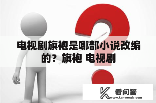 电视剧旗袍是哪部小说改编的？旗袍 电视剧