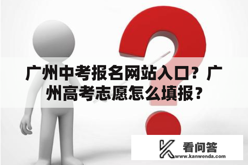 广州中考报名网站入口？广州高考志愿怎么填报？