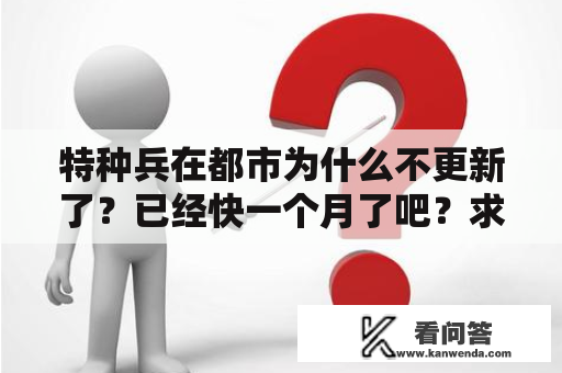 特种兵在都市为什么不更新了？已经快一个月了吧？求都市和特种兵的小说？