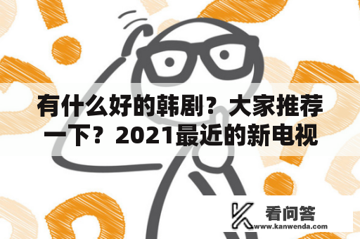 有什么好的韩剧？大家推荐一下？2021最近的新电视剧都有哪些？