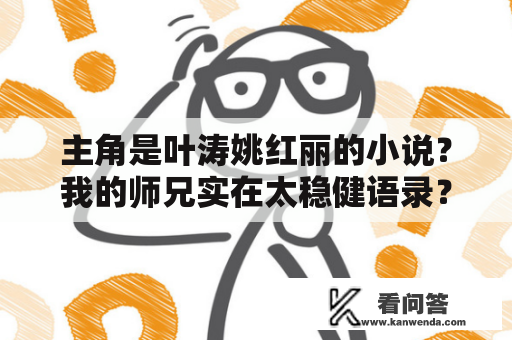 主角是叶涛姚红丽的小说？我的师兄实在太稳健语录？