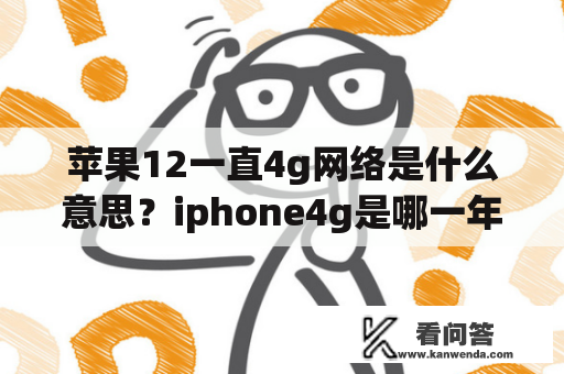 苹果12一直4g网络是什么意思？iphone4g是哪一年发行的手机？