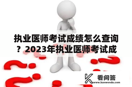 执业医师考试成绩怎么查询？2023年执业医师考试成绩公布时间？