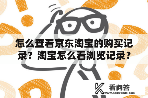 怎么查看京东淘宝的购买记录？淘宝怎么看浏览记录？