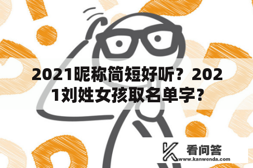 2021昵称简短好听？2021刘姓女孩取名单字？