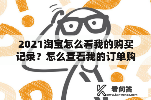 2021淘宝怎么看我的购买记录？怎么查看我的订单购买历史记录？