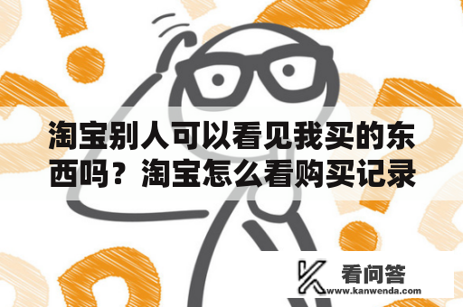 淘宝别人可以看见我买的东西吗？淘宝怎么看购买记录？