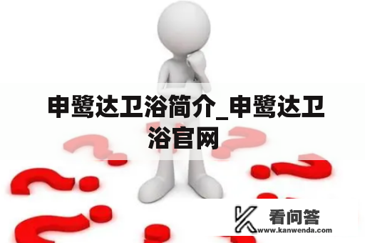  申鹭达卫浴简介_申鹭达卫浴官网