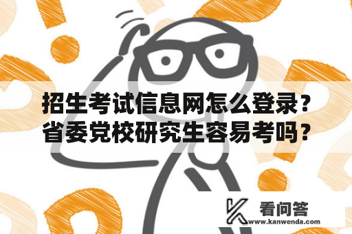 招生考试信息网怎么登录？省委党校研究生容易考吗？