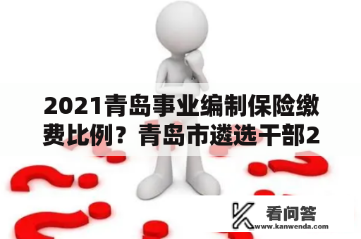 2021青岛事业编制保险缴费比例？青岛市遴选干部2021条件？