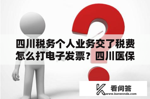 四川税务个人业务交了税费怎么打电子发票？四川医保缴费电子凭证怎么查询？