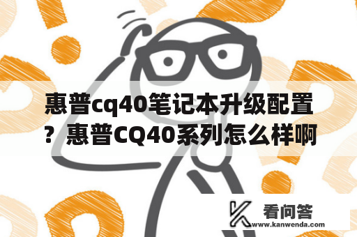 惠普cq40笔记本升级配置？惠普CQ40系列怎么样啊？