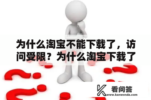 为什么淘宝不能下载了，访问受限？为什么淘宝下载了手机上没显示啊？