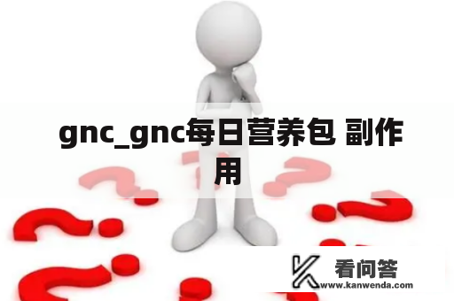  gnc_gnc每日营养包 副作用