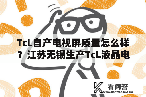 TcL自产电视屏质量怎么样？江苏无锡生产TcL液晶电视怎么样？