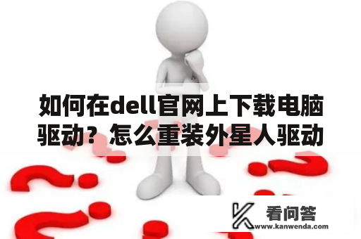 如何在dell官网上下载电脑驱动？怎么重装外星人驱动程序？