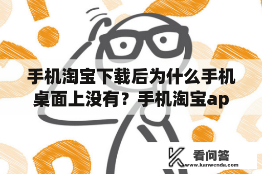 手机淘宝下载后为什么手机桌面上没有？手机淘宝app桌面找不到了怎么办？