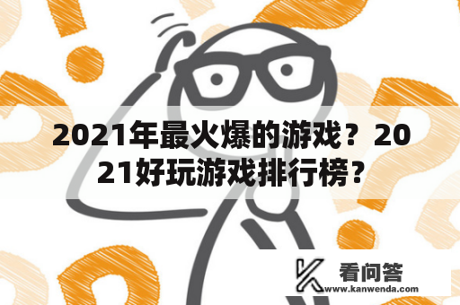 2021年最火爆的游戏？2021好玩游戏排行榜？