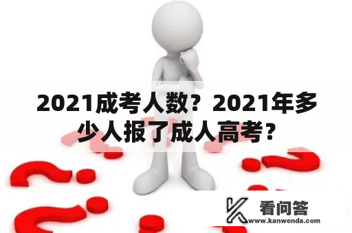 2021成考人数？2021年多少人报了成人高考？