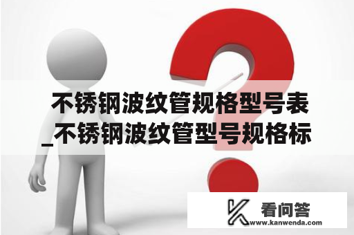  不锈钢波纹管规格型号表_不锈钢波纹管型号规格标注方法