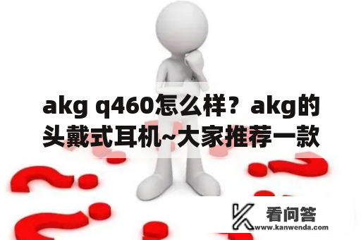 akg q460怎么样？akg的头戴式耳机~大家推荐一款？