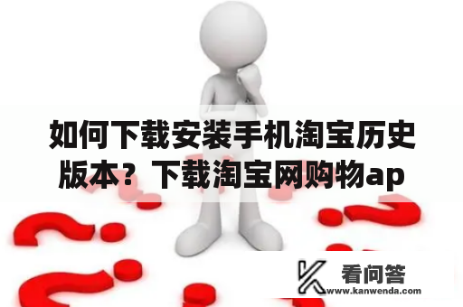 如何下载安装手机淘宝历史版本？下载淘宝网购物app下载有风险吗？