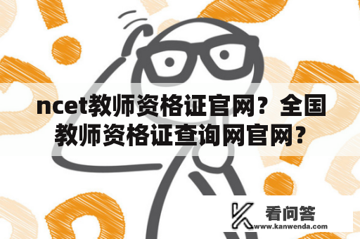 ncet教师资格证官网？全国教师资格证查询网官网？