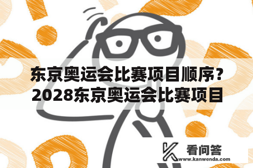 东京奥运会比赛项目顺序？2028东京奥运会比赛项目排序？