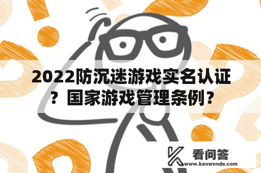 2022防沉迷游戏实名认证？国家游戏管理条例？