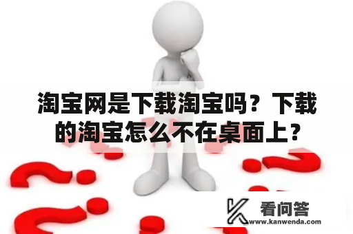 淘宝网是下载淘宝吗？下载的淘宝怎么不在桌面上？