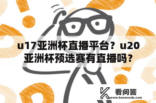 u17亚洲杯直播平台？u20亚洲杯预选赛有直播吗？