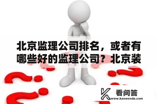 北京监理公司排名，或者有哪些好的监理公司？北京装潢公司