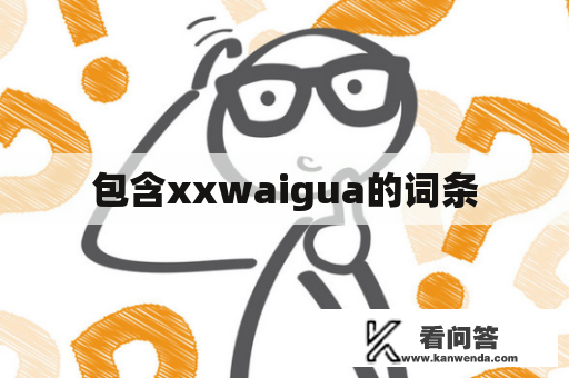 包含xxwaigua的词条