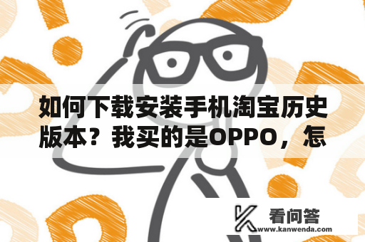 如何下载安装手机淘宝历史版本？我买的是OPPO，怎么不能安装手机淘宝APP呢？