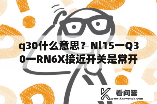 q30什么意思？Nl15一Q30一RN6X接近开关是常开还是常闭？