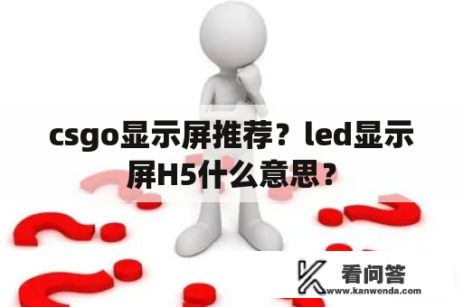 csgo显示屏推荐？led显示屏H5什么意思？