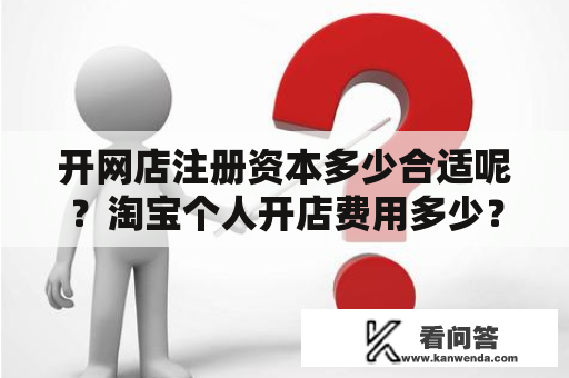 开网店注册资本多少合适呢？淘宝个人开店费用多少？