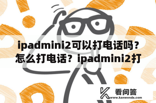 ipadmini2可以打电话吗？怎么打电话？ipadmini2打电话方法？4g版ipad可以打电话吗？