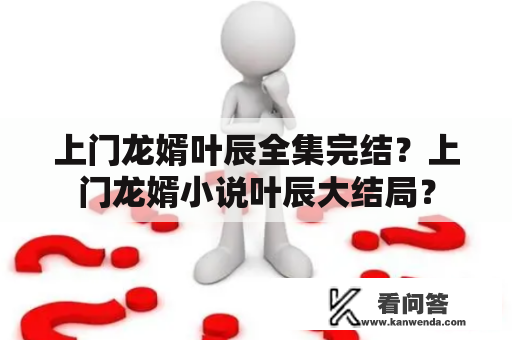 上门龙婿叶辰全集完结？上门龙婿小说叶辰大结局？