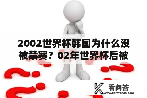 2002世界杯韩国为什么没被禁赛？02年世界杯后被意甲开除的韩国人是谁？