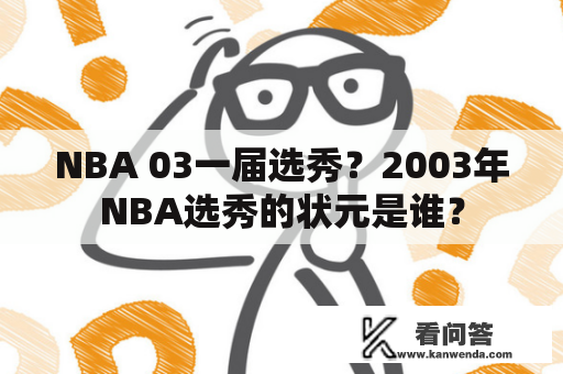 NBA 03一届选秀？2003年NBA选秀的状元是谁？