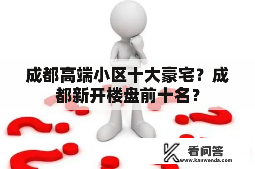 成都高端小区十大豪宅？成都新开楼盘前十名？