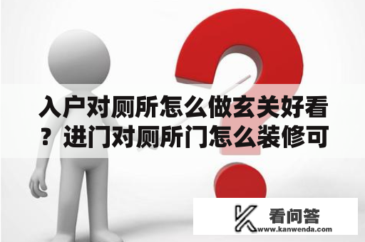 入户对厕所怎么做玄关好看？进门对厕所门怎么装修可以隔断？