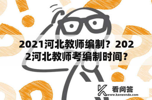 2021河北教师编制？2022河北教师考编制时间？