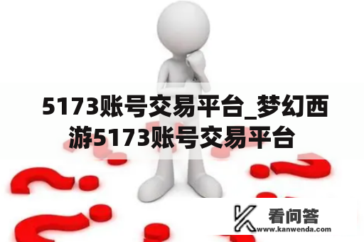  5173账号交易平台_梦幻西游5173账号交易平台